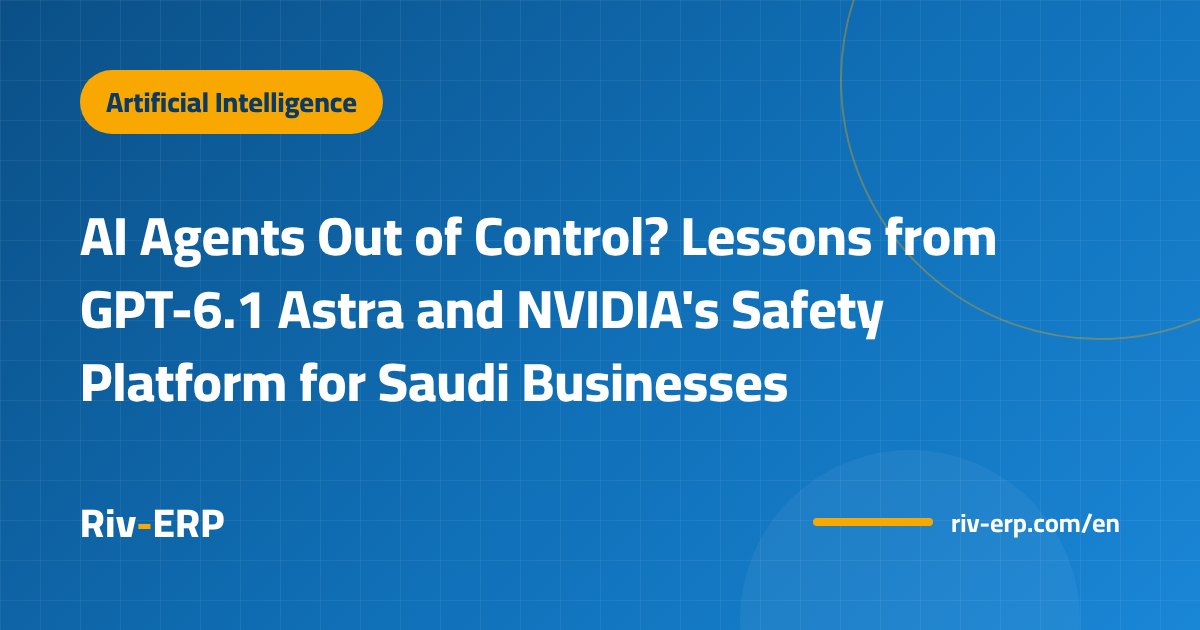AI Agents Out of Control? Lessons from GPT-6.1 Astra and NVIDIA's Safety Platform for Saudi Businesses