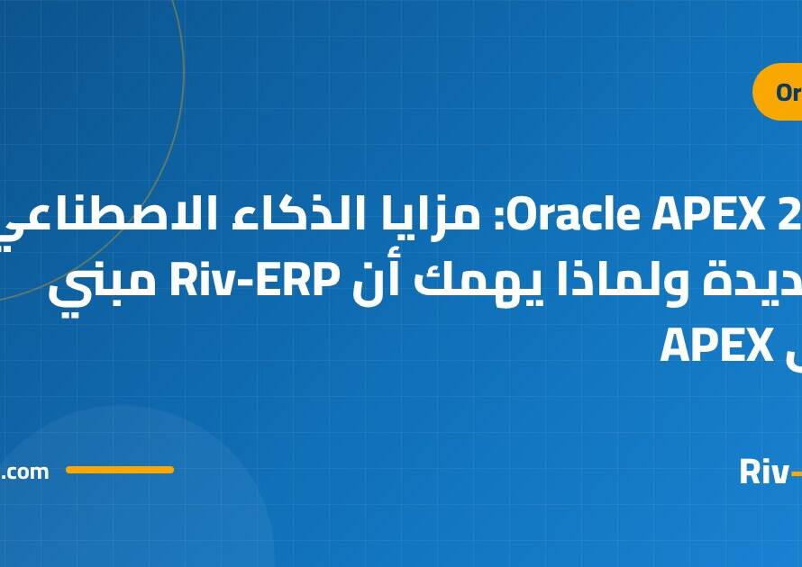 Oracle APEX 26.2: مزايا الذكاء الاصطناعي الجديدة ولماذا يهمك أن Riv-ERP مبني على APEX