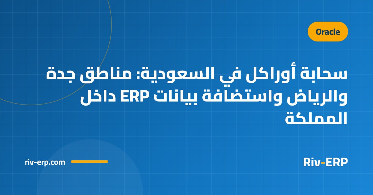 سحابة أوراكل في السعودية: مناطق جدة والرياض واستضافة بيانات ERP داخل المملكة