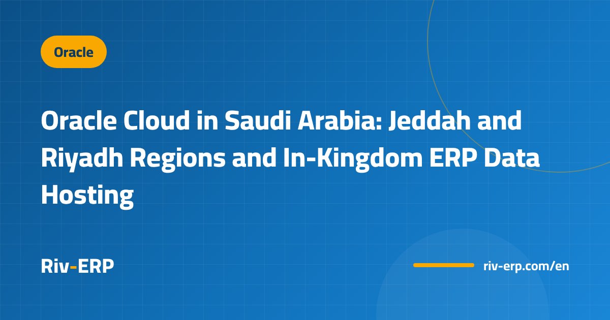 Oracle Cloud in Saudi Arabia: Jeddah and Riyadh Regions and In-Kingdom ERP Data Hosting